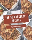 Top 50 Casserole Recipes: Greatest Casserole Cookbook of All Time By Gloria Magee Cover Image