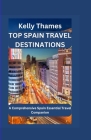 Top Spain Travel Destinations: A Comprehensive Spain Essential Travel Companion By Kelly Thames Cover Image