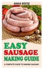 Easy Sausage Making Guide: A Complete Guide To Making Sausage By Amia Reese Cover Image