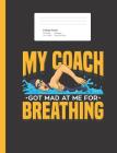 My Coach Got Mad At Me For Breathing: Funny Swimmer's & Swimming Quote Composition Book for School w/ College Ruled Paper 200 Pages Cover Image