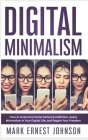 Digital Minimalism: How to Overcome Technology Addiction. A 10 Steps Program to Declutter Your Digital Life, Live with Less Distractions, By Alex Marino, Mark Ernest Johnson Cover Image