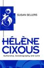 Helene Cixous: Authorship, Autobiography and Love (Key Contemporary Thinkers) By Susan Sellers Cover Image