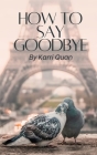How to Say Goodbye By Karri Quan Cover Image
