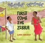 First Come the Zebra By Lynne Barasch, Lynne Barasch (Illustrator) Cover Image