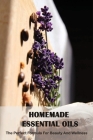 Homemade Essential Oils: The Perfect Formula For Beauty And Wellness: Essential Oil Recipes For Pain By Julian Haeger Cover Image