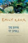 The Book of Small By Emily Carr, Sarah Ellis (Introduction by) Cover Image