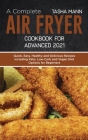 A Complete Air Fryer Cookbook for Advanced 2021: Quick, Easy, Healthy and Delicious Recipes including Keto, Low-Carb and Vegan Diet Options for Beginn Cover Image