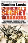 Churchill's Secret Warriors: The Explosive True Story of the Special Forces Desperadoes of WWII By Damien Lewis Cover Image