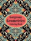 Gorgeous Geometrics Coloring Book: Geometric Shapes and Patterns Coloring Book Designs to help release your creative side By Smart Press Cover Image