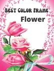 Best Color Frame Flower: An Inky Color Frame Flower Coloring Book For Adults, mindfulness coloring Book By Pat Heller Cover Image