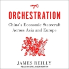 Orchestration Lib/E: China's Economic Statecraft Across Asia and Europe By James Reilly, Eric Jason Martin (Read by) Cover Image