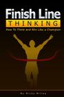 Finish Line ThinkingTM: How To Think and Win Like A Champion By Nicky Billou Cover Image