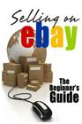 Selling On eBay: The Beginner's Guide For How To Sell On eBay Cover Image