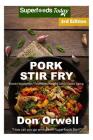 Pork Stir Fry: Over 60 Quick & Easy Gluten Free Low Cholesterol Whole Foods Recipes full of Antioxidants & Phytochemicals By Don Orwell Cover Image