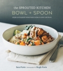 The Sprouted Kitchen Bowl and Spoon: Simple and Inspired Whole Foods Recipes to Savor and Share [A Cookbook] By Sara Forte, Hugh Forte (Photographs by) Cover Image
