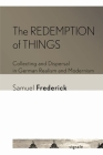 The Redemption of Things: Collecting and Dispersal in German Realism and Modernism (Signale: Modern German Letters) By Samuel Frederick Cover Image