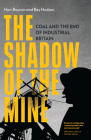 The Shadow of the Mine: Coal and the End of Industrial Britain By Ray Hudson, Huw Beynon Cover Image