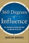 360 Degrees of Influence: Get Everyone to Follow Your Lead on Your Way to the Top By Harrison Monarth Cover Image