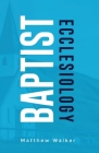 Baptist Ecclesiology By Matthew Walker Cover Image