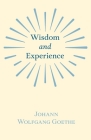 Wisdom and Experience By Johann Wolfgang Goethe, Ludwig Curtius (Selected by), Hermann J. Weigand (Introduction by) Cover Image