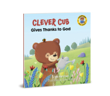 Clever Cub Gives Thanks to God (Clever Cub Bible Stories) Cover Image