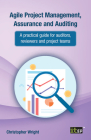 Agile Project Management, Assurance and Auditing: A practical guide for auditors, reviewers and project teams By Christopher Wright Cover Image
