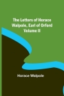 The Letters of Horace Walpole, Earl of Orford Volume II By Horace Walpole Cover Image