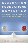 Evaluation Foundations Revisited: Cultivating a Life of the Mind for Practice By Thomas Schwandt Cover Image
