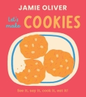 Let's Make Cookies: See it, Say It, Cook It, Eat It! (Jamie’s Little Food Library) By Jamie Oliver, Adrian Johnson (Illustrator) Cover Image