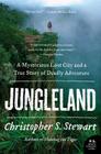 Jungleland: A Mysterious Lost City and a True Story of Deadly Adventure By Christopher S. Stewart Cover Image