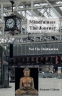 Mindfulness The Journey, Not The Destination By Eleanor Gibson Cover Image