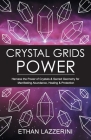 Crystal Grids Power: Harness The Power of Crystals and Sacred Geometry for Manifesting Abundance, Healing and Protection Cover Image