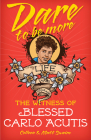 Dare to Be More: The Witness of Blessed Carlo Acutis By Colleen Swaim, Matt Swaim Cover Image