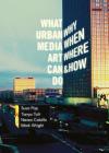 What Urban Media Art Can Do: Why When Where and How? By Susa Pop (Editor), Tanya Toft (Editor), Nerea Calvillo (Editor) Cover Image