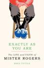 Exactly as You Are: The Life and Faith of Mister Rogers By Shea Tuttle Cover Image