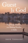 Guest Is God: Pilgrimage, Tourism, and Making Paradise in India By Drew Thomases Cover Image