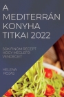 A Mediterrán Konyha Titkai 2022: Sok Finom Recept Hogy Meglepji Vendégeit By Helena Rojas Cover Image