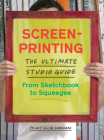 Screenprinting: The Ultimate Studio Guide from Sketchbook to Squeegee Cover Image