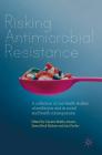 Risking Antimicrobial Resistance: A Collection of One-Health Studies of Antibiotics and Its Social and Health Consequences By Carsten Strøby Jensen (Editor), Søren Beck Nielsen (Editor), Lars Fynbo (Editor) Cover Image