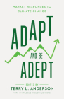 Adapt and Be Adept: Market Responses to Climate Change By Terry L. Anderson (Editor) Cover Image