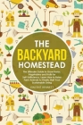 The Backyard Homestead: The Ultimate Guide to Grow Herbs, Vegetables and Fruits for Self-Sufficiency. Learn How to Raise Farm Animals to Final By Vincent Bennett Cover Image