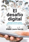 El Desafío Digital: Informarse, Pensar Y Decidir Libremente En La Era Cibernética By María Laura García Cover Image