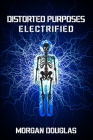 Distorted Purposes: Electrified By Morgan Douglas Cover Image
