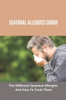 Seasonal Allergies Cough: The Different Seasonal Allergies And How To Treat Them: Treatments For Hay Fever Cover Image