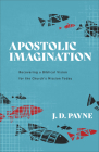 Apostolic Imagination: Recovering a Biblical Vision for the Church's Mission Today By J. D. Payne Cover Image