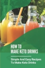 How To Make Keto Drinks: Simple And Easy Recipes To Make Keto Drinks: Keto Drinks Alcohol By Reuben Usie Cover Image