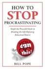 How to Stop Procrastinating: Simple but Powerful Guide on Breaking this Self-Defeating Behavioral Pattern By Bill Pope Cover Image