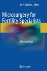 Microsurgery for Fertility Specialists: A Practical Text By Jay I. Sandlow (Editor) Cover Image