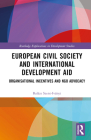 European Civil Society and International Development Aid: Organisational Incentives and Ngo Advocacy (Routledge Explorations in Development Studies) By Balázs Szent-Iványi Cover Image