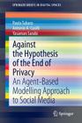 Against the Hypothesis of the End of Privacy: An Agent-Based Modelling Approach to Social Media (Springerbriefs in Digital Spaces) Cover Image